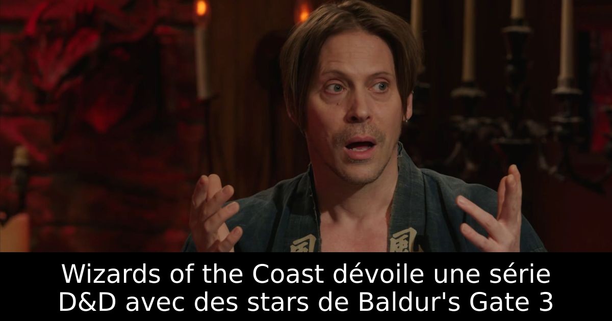 Wizards of the Coast dévoile une série D&D avec des stars de Baldur's Gate 3