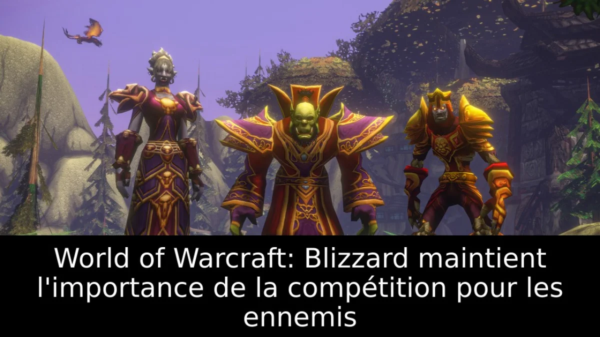 World of Warcraft: Blizzard maintient l'importance de la compétition pour les ennemis