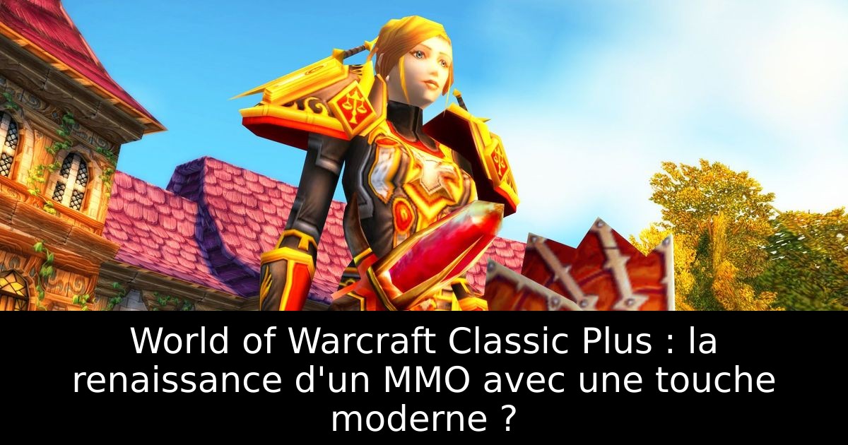 World of Warcraft Classic Plus : la renaissance d'un MMO avec une touche moderne ?