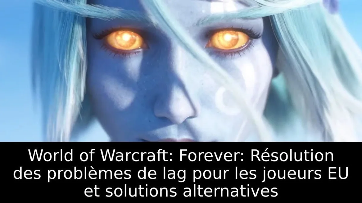 World of Warcraft: Forever: Résolution des problèmes de lag pour les joueurs EU et solutions alternatives
