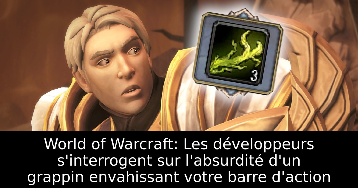 World of Warcraft: Les développeurs s'interrogent sur l'absurdité d'un grappin envahissant votre barre d'action