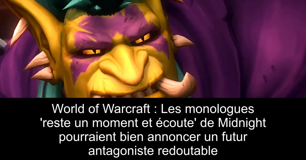 World of Warcraft : Les monologues 'reste un moment et écoute' de Midnight pourraient bien annoncer un futur antagoniste redoutable