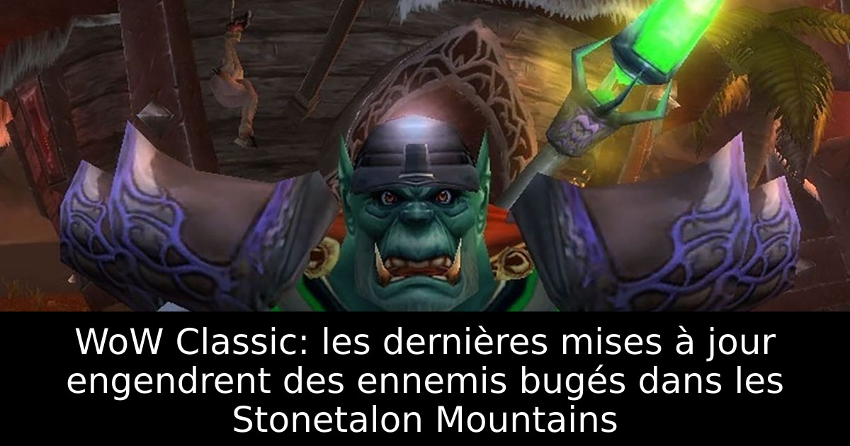 WoW Classic: les dernières mises à jour engendrent des ennemis bugés dans les Stonetalon Mountains
