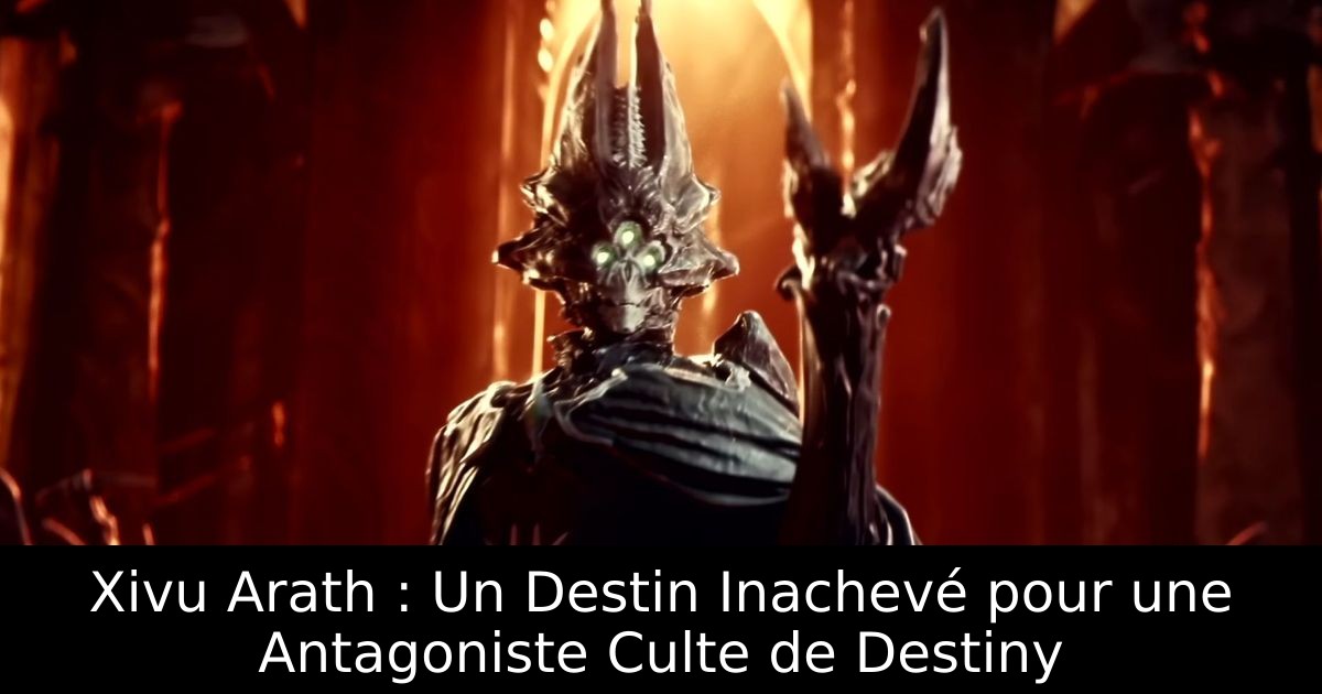 Xivu Arath : Un Destin Inachevé pour une Antagoniste Culte de Destiny