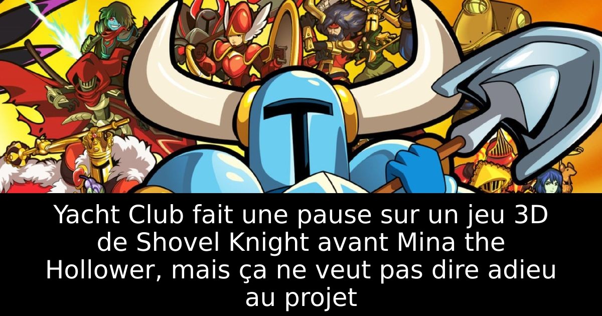 Yacht Club fait une pause sur un jeu 3D de Shovel Knight avant Mina the Hollower, mais ça ne veut pas dire adieu au projet