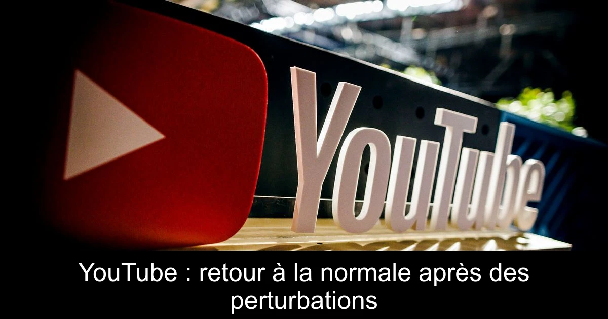 YouTube : retour à la normale après des perturbations