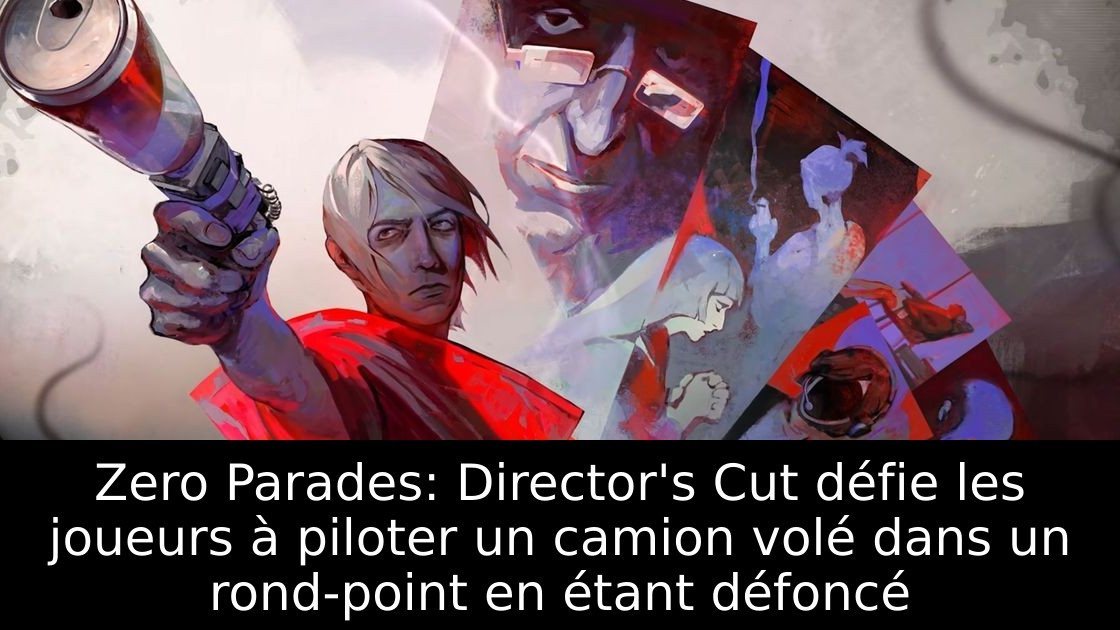 Zero Parades: Director's Cut défie les joueurs à piloter un camion volé dans un rond-point en étant défoncé