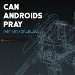 CAN ANDROIDS PRAY: BLUE